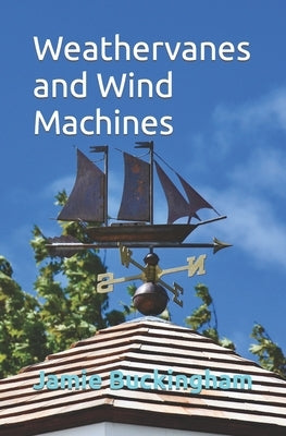 Weathervanes and Wind Machines by Buckingham, Bruce