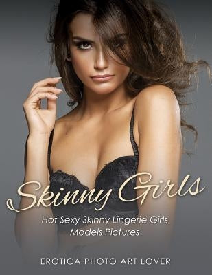 Skinny Girls: Hot Sexy Skinny Lingerie Girls Models Pictures by Lover, Erotica Photo Art