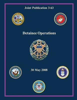 Detainee Operations (Joint Publication 3-63) by Staff, Chairman Of the Joint Chiefs of
