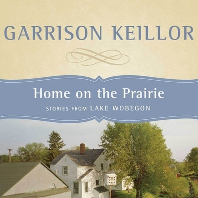Home on the Prairie: Stories from Lake Wobegon by Keillor, Garrison