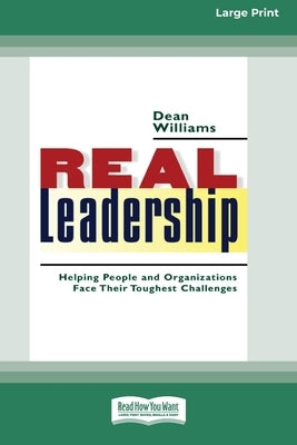 Real Leadership: Helping People and Organizations Face Their Toughest Challenges (16pt Large Print Edition) by Williams, Dean