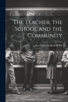 The Teacher, the School and the Community by Nellie Canfield McFee, Inez