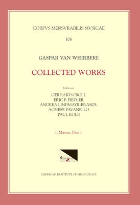 CMM 106 Gaspar Van Weerbeke, Collected Works, Edited by Gerhard Croll, Eric F. Fiedler, Andrea Lindmayr-Brandl. Vol. I Masses 1 (4 Complete Masses, 1 by Pavanello, Agnese