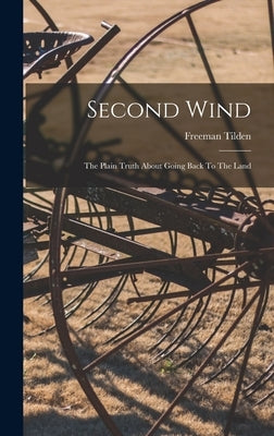 Second Wind: The Plain Truth About Going Back To The Land by Tilden, Freeman