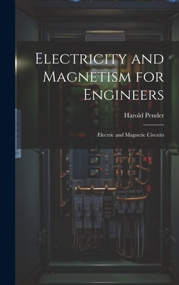 Electricity and Magnetism for Engineers: Electric and Magnetic Circuits by Pender, Harold
