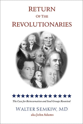 Return of the Revolutionaries: The Case for Reincarnation and Soul Groups Reunited by Semkiw, Walter