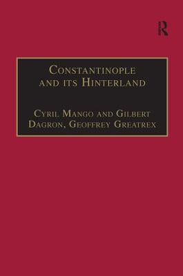 Constantinople and Its Hinterland: Papers from the Twenty-Seventh Spring Symposium of Byzantine Studies, Oxford, April 1993 by Mango, Cyril