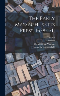 The Early Massachusetts Press, 1638-1711; Volume 1 by Littlefield, George Emery