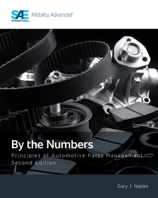 By the Numbers: Principles of Automotive Parts Management, Second Edition by Naples, Gary J.