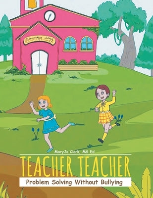 Teacher Teacher: Problem Solving Without Bullying by Maryjo Clark, Ed