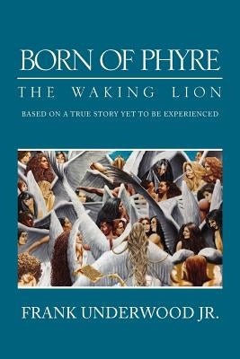 Born of Phyre: The Waking Lion by Underwood, Frank, Jr.