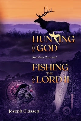 Hunting for God, Fishing for the Lord II: Spiritual Survival by Classen, Joseph