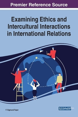 Examining Ethics and Intercultural Interactions in International Relations by Topor, F. Sigmund