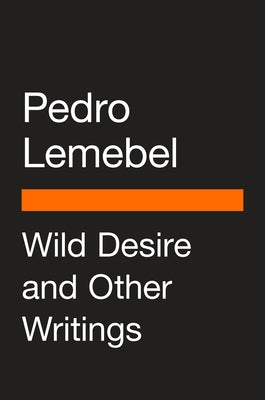 Wild Desire and Other Writings by Lemebel, Pedro