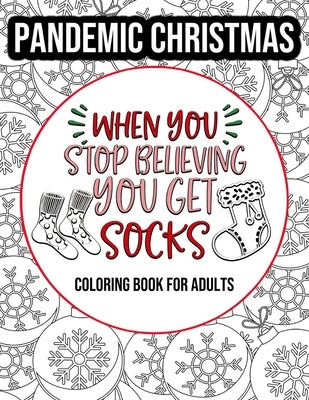 PANDEMIC CHRISTMAS - When You Stop Believing You Get Socks: Coloring Book for Adults: Relatable Quarantine Christmas Sarcastic Quotes by Czarnecka, Anna