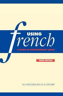 Using French: A Guide to Contemporary Usage by Batchelor, R. E.