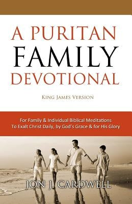 A Puritan Family Devotional: King James Version by Cardwell, Jon J.