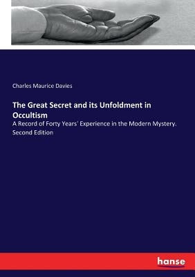 The Great Secret and its Unfoldment in Occultism: A Record of Forty Years' Experience in the Modern Mystery. Second Edition by Davies, Charles Maurice
