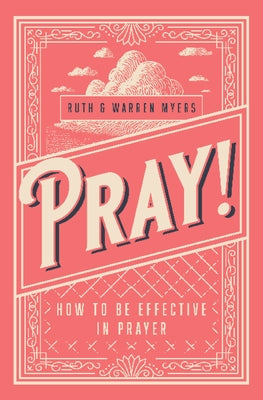 Pray!: How to Be Effective in Prayer by Myers, Ruth