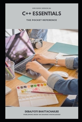 C++ Essentials: A Pocket Reference by Bhattacharjee, Debajyoti