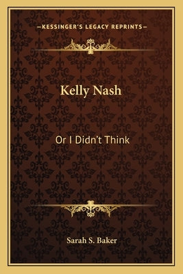 Kelly Nash: Or I Didn't Think by Baker, Sarah S.