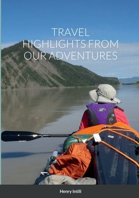 Travel Highlights from Our Adventures by Intili, Henry