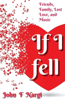 If I Fell: Friends, Family, Lost Love, and Music by Nargi, John F.