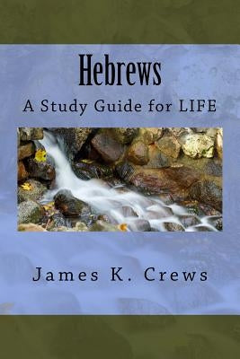 Hebrews: A Study Guide for LIFE by Crews, James K.