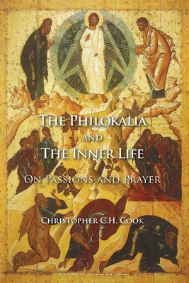 The Philokalia and the Inner Life: On Passions and Prayer by Cook, Christopher C. H.