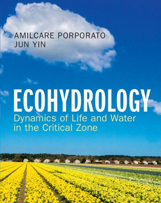 Ecohydrology: Dynamics of Life and Water in the Critical Zone by Porporato, Amilcare