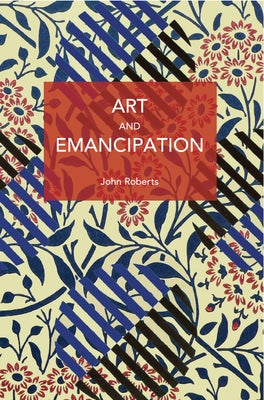 Art and Emancipation by Roberts, John