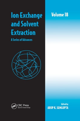 Ion Exchange and Solvent Extraction: A Series of Advances, Volume 18 by SenGupta, Arup K.