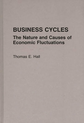 Business Cycles: The Nature and Causes of Economic Fluctuations by Hall, Thomas