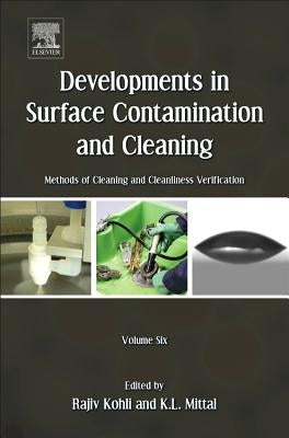 Developments in Surface Contamination and Cleaning - Vol 6: Methods of Cleaning and Cleanliness Verification by Kohli, Rajiv