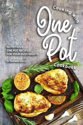 Cooking with One Pot Cookbook: Nutritious One Pot Recipes for Your Busy Nights by Kelly, Thomas