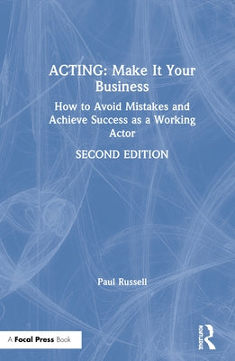 Acting: Make It Your Business: How to Avoid Mistakes and Achieve Success as a Working Actor by Russell, Paul