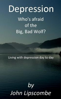 Depression: Who's afraid of the big bad Wolf by Lipscombe 002, John P.
