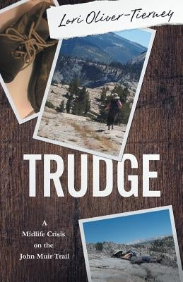 Trudge: A Midlife Crisis on the John Muir Trail by Oliver-Tierney, Lori K.