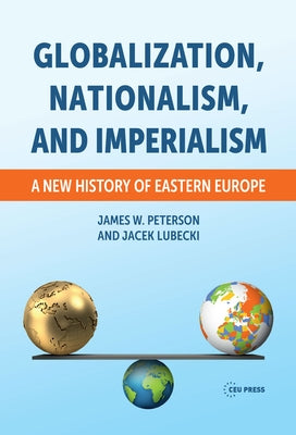 Globalization, Nationalism, and Imperialism: A New History of Eastern Europe by Lubecki, Jacek