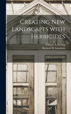 Creating New Landscapes With Herbicides; a Homeowner's Guide by Niering, William a.