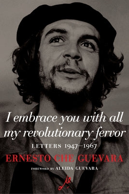 I Embrace You with All My Revolutionary Fervor: Letters 1947-1967 by Guevara, Ernesto Che