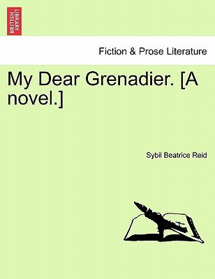 My Dear Grenadier. [A Novel.] by Reid, Sybil Beatrice