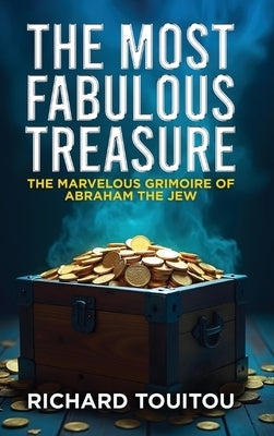 The Most Fabulous Treasure: The Marvelous Grimoire Of Abraham Jew by Touitou, Richard
