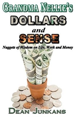 Grandma Nellie's Dollars and Sense: Nuggets of Wisdom on Life, Work and Money by Shinn, Laura
