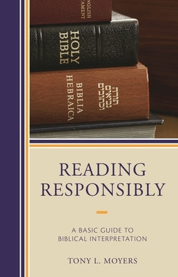 Reading Responsibly: A Basic Guide to Biblical Interpretation by Moyers, Tony L.