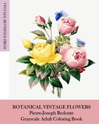 Botanical Vintage Flowers: Pierre-Joseph Redoute Grayscale Adult Coloring Book by Press, Vintage Revisited