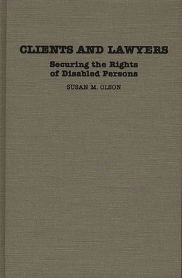 Clients and Lawyers: Securing the Rights of Disabled Persons by Olson, Susan M.