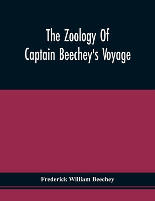 The Zoology Of Captain Beechey'S Voyage by Beechey, Frederick William