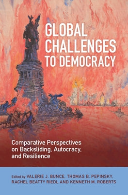 Global Challenges to Democracy: Comparative Perspectives on Backsliding, Autocracy, and Resilience by Bunce, Valerie J.