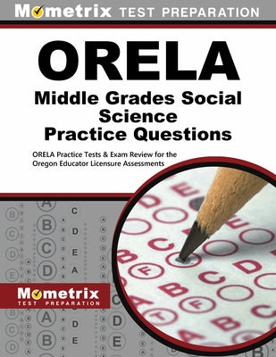Orela Middle Grades Social Science Practice Questions: Orela Practice Tests & Exam Review for the Oregon Educator Licensure Assessments by Orela, Exam Secrets Test Prep Staff